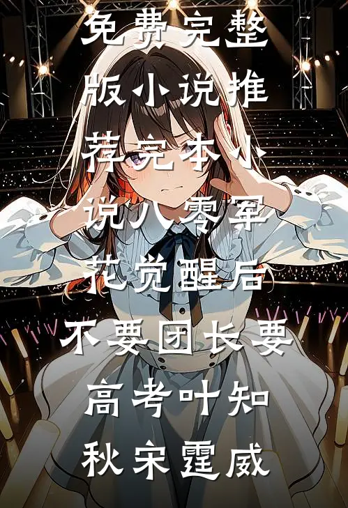 八零军花觉醒后，不要团长要高考(叶知秋宋霆威)免费完整版小说_推荐完本小说八零军花觉醒后，不要团长要高考叶知秋宋霆威