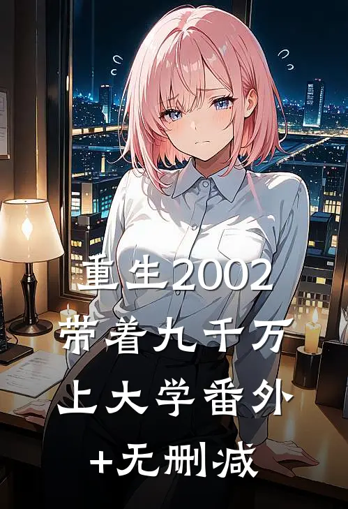 重生2002，带着九千万上大学番外+无删减