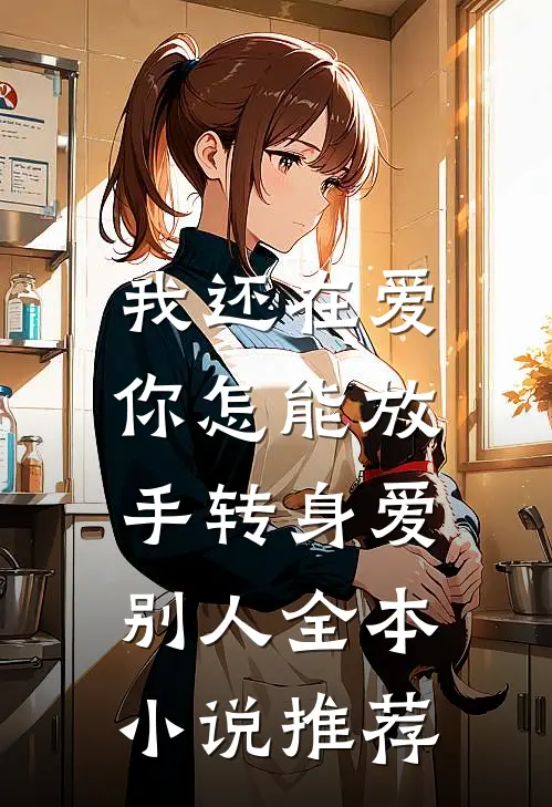 我还在爱，你怎能放手转身爱别人全本小说推荐