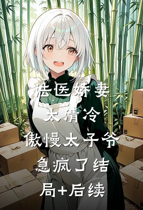 法医娇妻太清冷，傲慢太子爷急疯了结局+后续