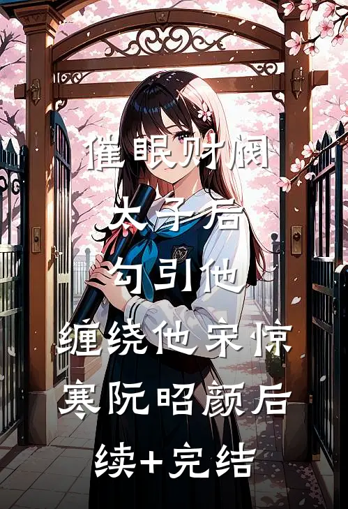 催眠财阀太子后，勾引他，缠绕他宋惊寒阮昭颜后续+完结