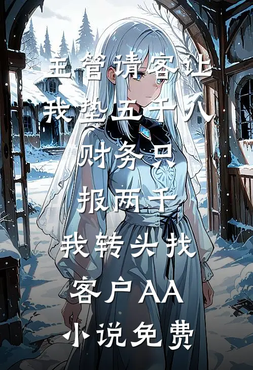 主管请客让我垫五千八，财务只报两千，我转头找客户AA小说免费