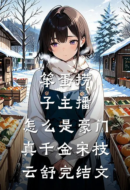 笨蛋捞子主播，怎么是豪门真千金宋枝云舒完结文
