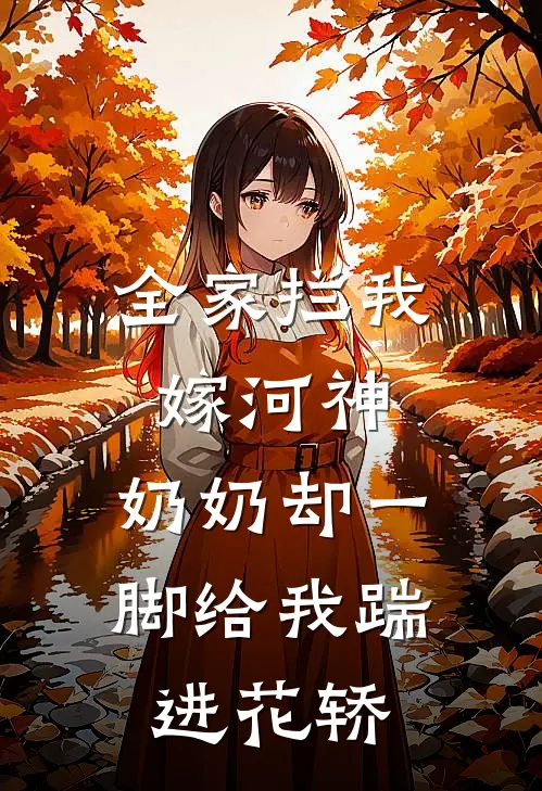 全家拦我嫁河神，奶奶却一脚给我踹进花轿
