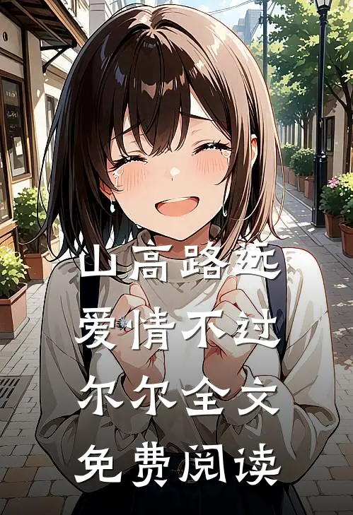 山高路远，爱情不过尔尔全文免费阅读
