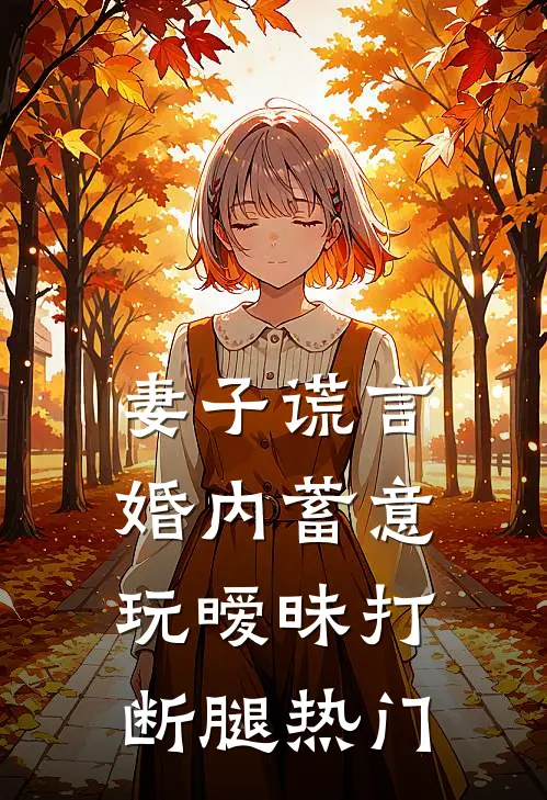妻子谎言，婚内蓄意玩暧昧打断腿热门