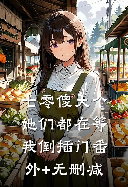 七零傻大个：她们都在等我倒插门番外+无删减