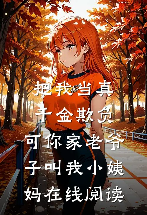 把我当真千金欺负，可你家老爷子叫我小姨妈在线阅读