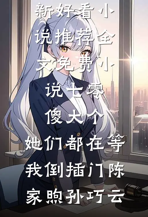 七零傻大个：她们都在等我倒插门陈家煦孙巧云最新好看小说推荐_全文免费小说七零傻大个：她们都在等我倒插门(陈家煦孙巧云)