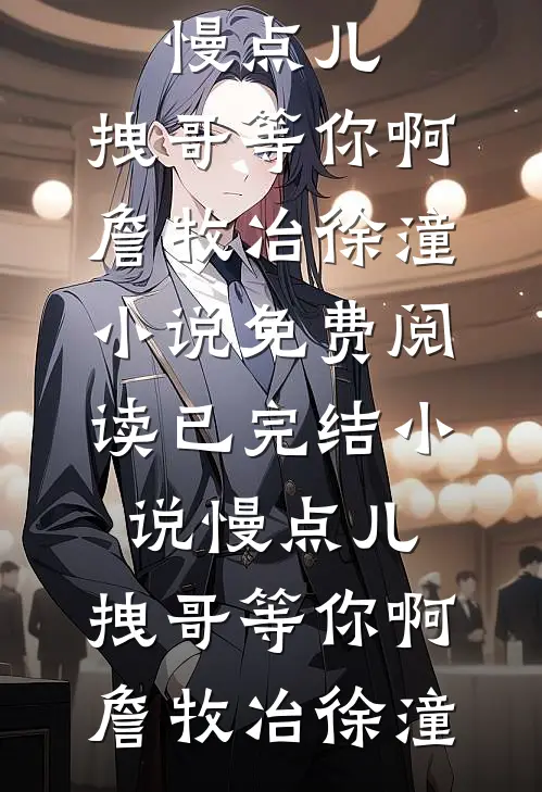 慢点儿，拽哥等你啊(詹牧冶徐潼)小说免费阅读_已完结小说慢点儿，拽哥等你啊詹牧冶徐潼