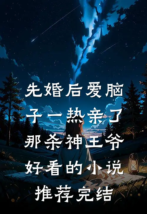先婚后爱脑子一热亲了那杀神王爷好看的小说推荐完结