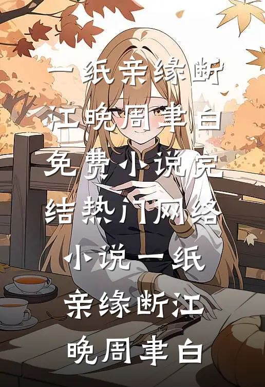 一纸亲缘断(江晚周聿白)免费小说完结_热门网络小说一纸亲缘断(江晚周聿白)