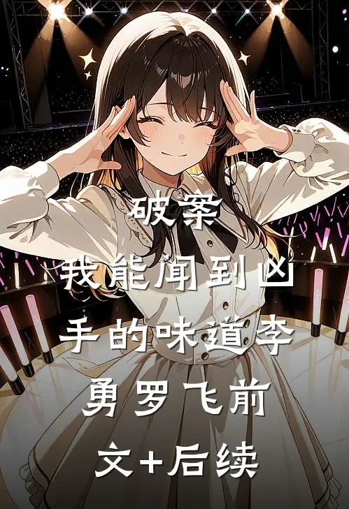 破案：我能闻到凶手的味道李勇罗飞前文+后续