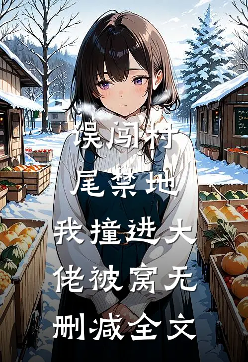 误闯村尾禁地，我撞进大佬被窝无删减全文