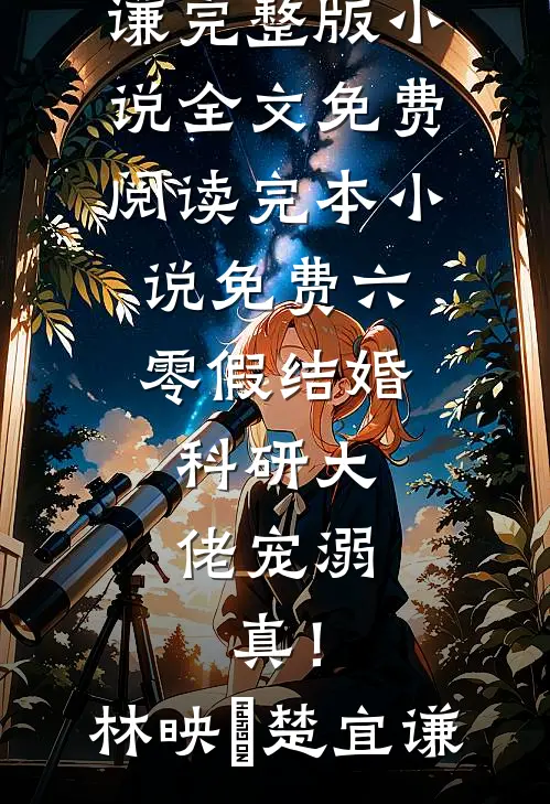 六零假结婚，科研大佬宠溺，真！林映晞楚宜谦完整版小说全文免费阅读_完本小说免费六零假结婚，科研大佬宠溺，真！林映晞楚宜谦
