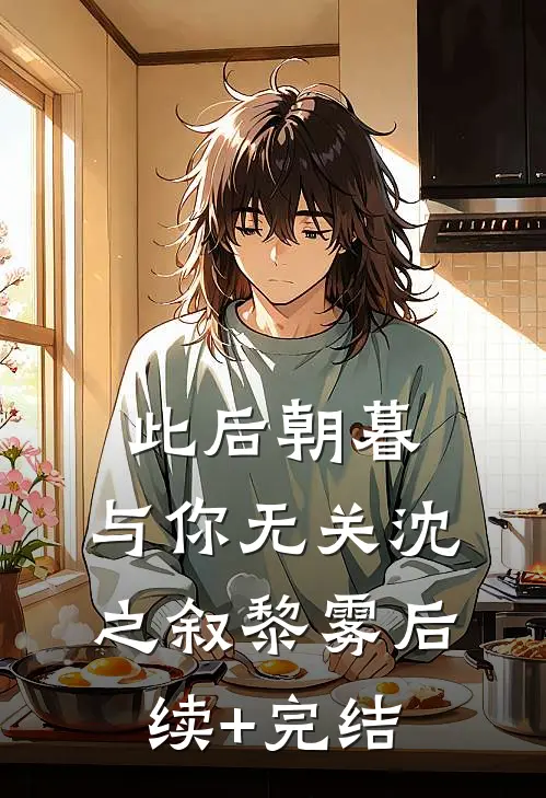 此后朝暮，与你无关沈之叙黎雾后续+完结