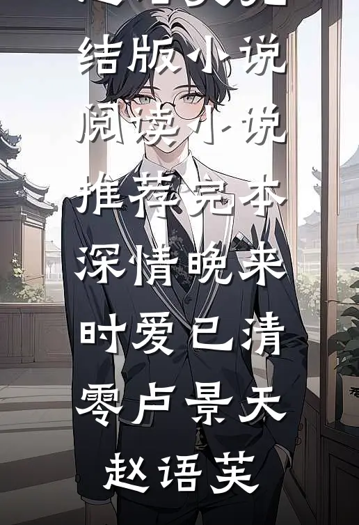 深情晚来时爱已清零(卢景天赵语芙)完结版小说阅读_小说推荐完本深情晚来时爱已清零卢景天赵语芙