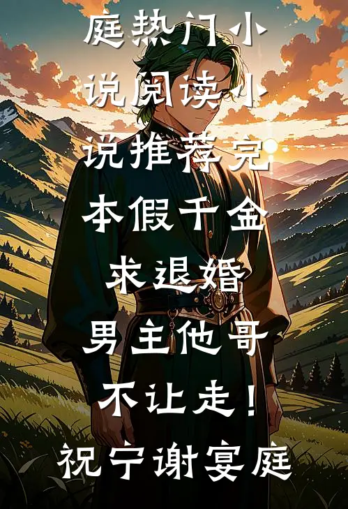 假千金求退婚，男主他哥不让走！祝宁谢宴庭热门小说阅读_小说推荐完本假千金求退婚，男主他哥不让走！祝宁谢宴庭