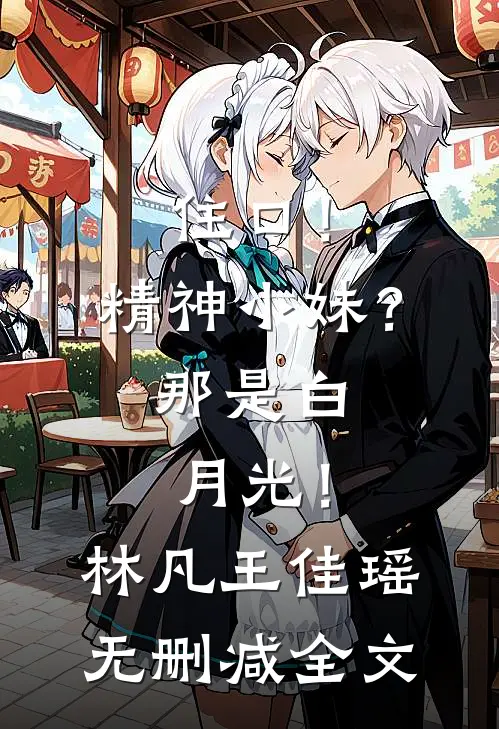 住口！精神小妹？那是白月光！林凡王佳瑶无删减全文