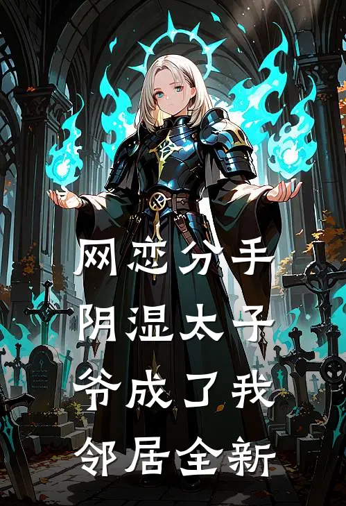 网恋分手，阴湿太子爷成了我邻居全新