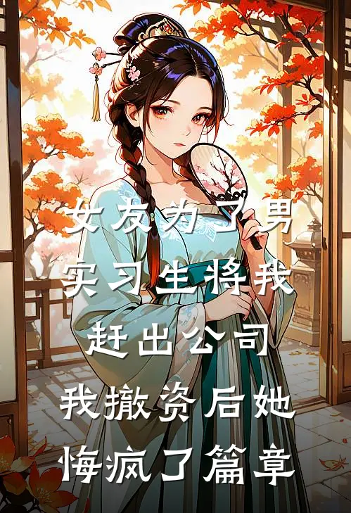 女友为了男实习生将我赶出公司，我撤资后她悔疯了篇章