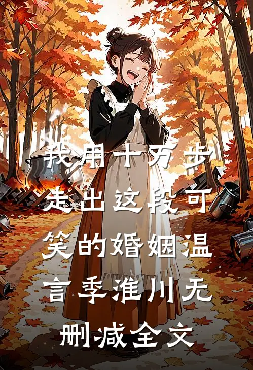 我用十万步，走出这段可笑的婚姻温言季淮川无删减全文