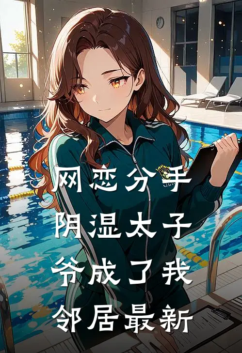 网恋分手，阴湿太子爷成了我邻居最新