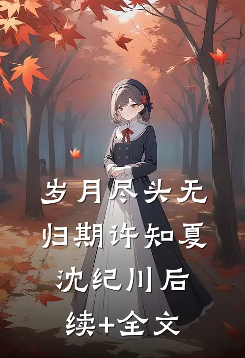 岁月尽头无归期许知夏沈纪川后续+全文