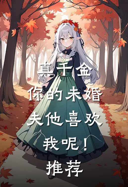 真千金，你的未婚夫他喜欢我呢！推荐