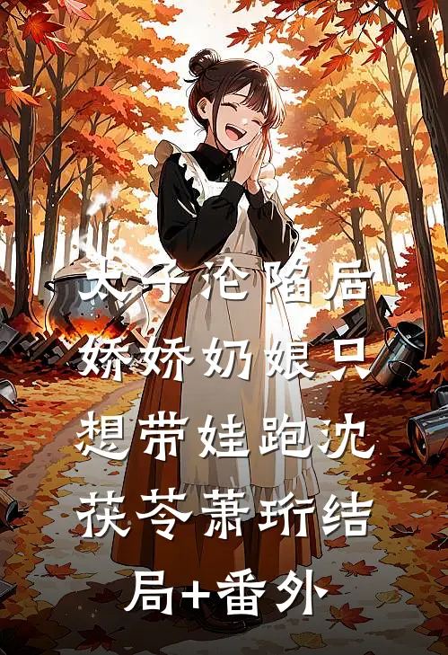 太子沦陷后，娇娇奶娘只想带娃跑沈茯苓萧珩结局+番外