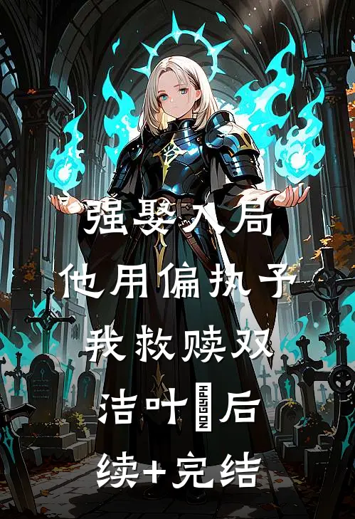 强娶入局，他用偏执予我救赎双洁叶煖后续+完结
