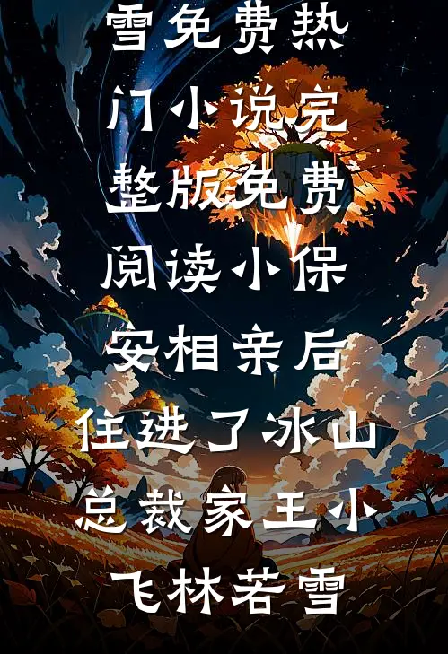 小保安相亲后，住进了冰山总裁家王小飞林若雪免费热门小说_完整版免费阅读小保安相亲后，住进了冰山总裁家(王小飞林若雪)