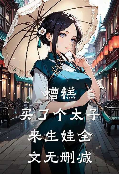 糟糕，买了个太子来生娃全文无删减