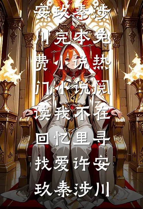 我不在回忆里寻找爱许安玖秦涉川完本免费小说_热门小说阅读我不在回忆里寻找爱(许安玖秦涉川)