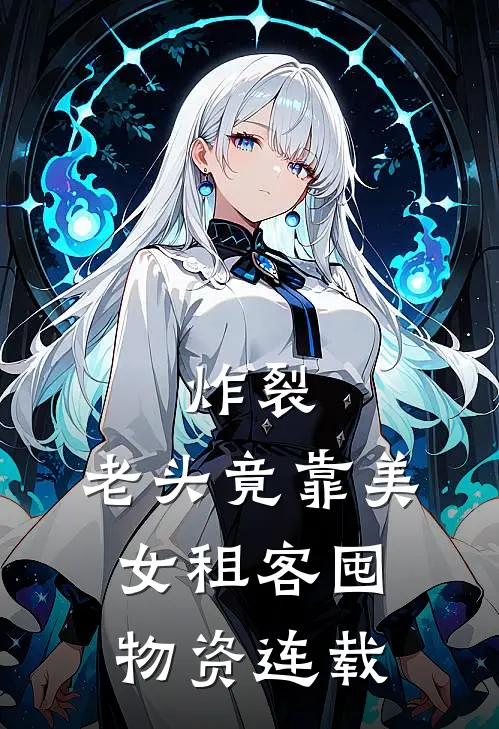 炸裂：老头竟靠美女租客囤物资连载