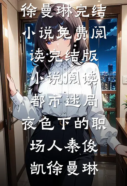 都市迷局：夜色下的职场人秦俊凯徐曼琳完结小说免费阅读_完结版小说阅读都市迷局：夜色下的职场人秦俊凯徐曼琳