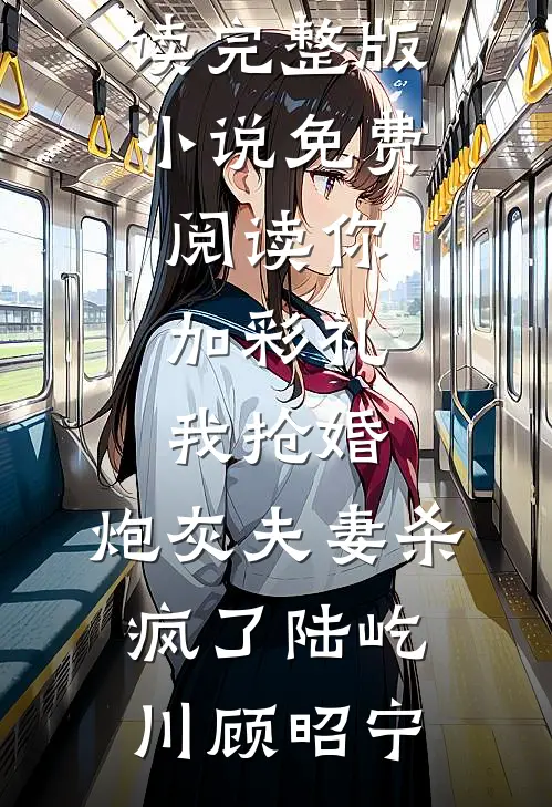 你加彩礼我抢婚，炮灰夫妻杀疯了陆屹川顾昭宁免费小说免费阅读_完整版小说免费阅读你加彩礼我抢婚，炮灰夫妻杀疯了(陆屹川顾昭宁)