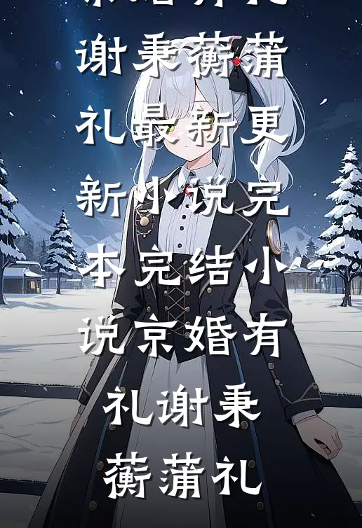 京婚有礼谢秉蘅蒲礼最新更新小说_完本完结小说京婚有礼谢秉蘅蒲礼