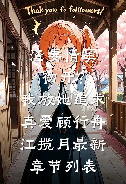 渣妻情窦初开？我放她追求真爱顾行舟江揽月最新章节列表