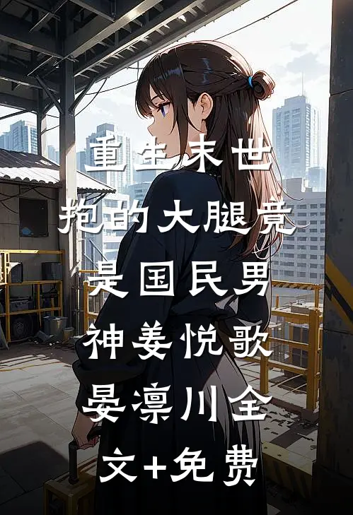 重生末世：抱的大腿竟是国民男神姜悦歌晏凛川全文+免费