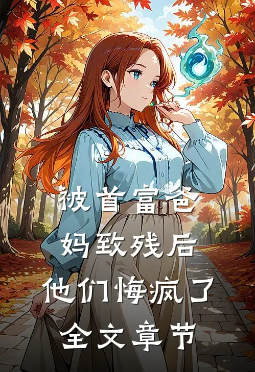 被首富爸妈致残后,他们悔疯了全文章节阅读