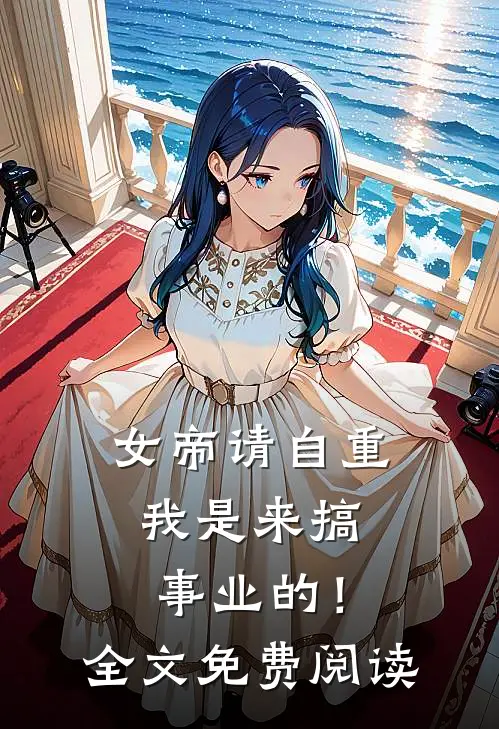 女帝请自重,我是来搞事业的!全文免费阅读