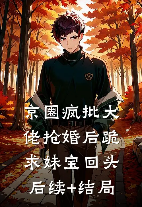 京圈疯批大佬抢婚后跪求妹宝回头后续+结局