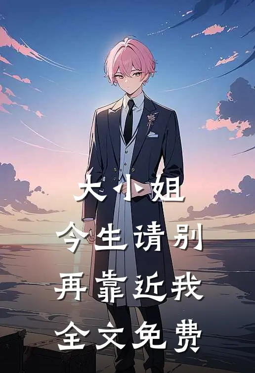 大小姐,今生请别再靠近我全文免费