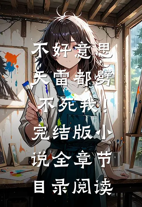 不好意思，天雷都劈不死我！完结版小说全章节目录阅读