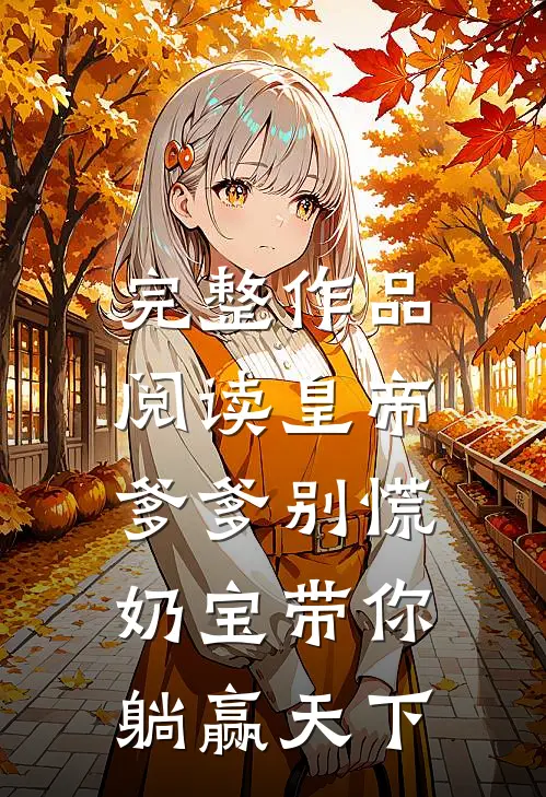 完整作品阅读皇帝爹爹别慌，奶宝带你躺赢天下