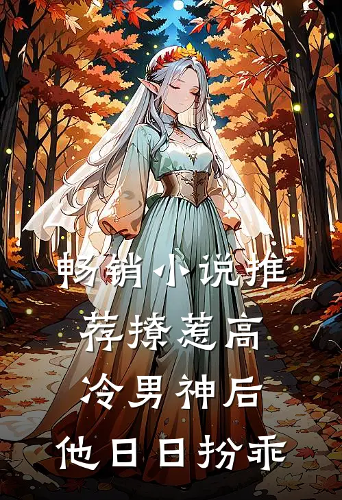 畅销小说推荐撩惹高冷男神后，他日日扮乖