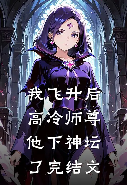 我飞升后，高冷师尊他下神坛了完结文