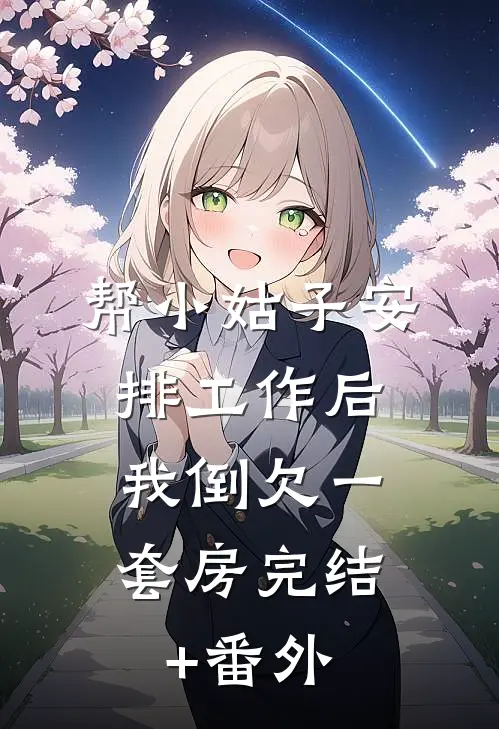 帮小姑子安排工作后，我倒欠一套房完结+番外