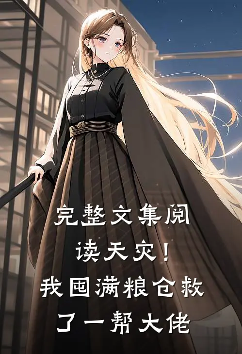 完整文集阅读天灾！我囤满粮仓救了一帮大佬